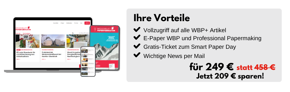 Ihre Vorteile
- Vollzugriff auf alle WBP+Artikel
- E-Paper WBP und Professional Papermaking
- Gratis-Ticket zum Smart Paper Day
- Wichtige News per Mail
für 249 € statt 458 €
Jetzt 209 € sparen!